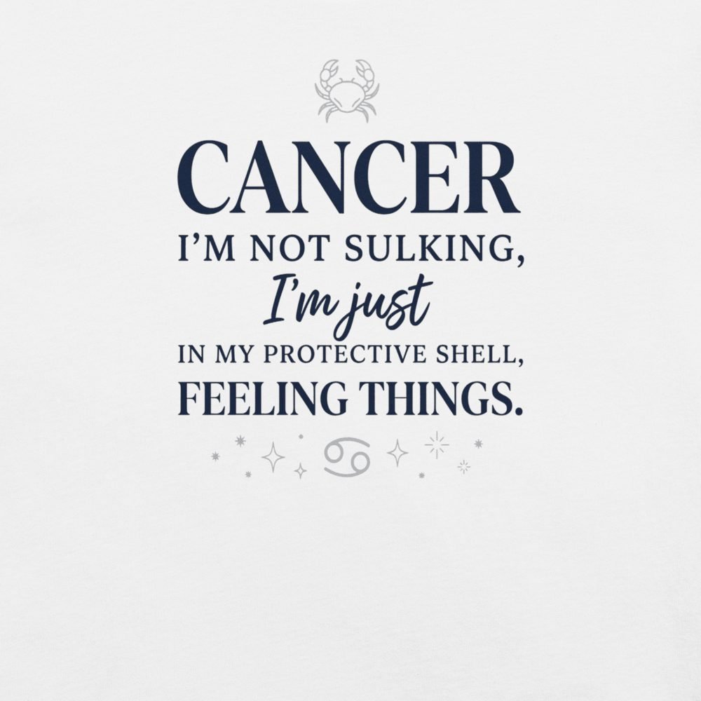 Cancer Zodiac Funny Quote T-Shirt | Not Sulking, Just Feeling Things — front view