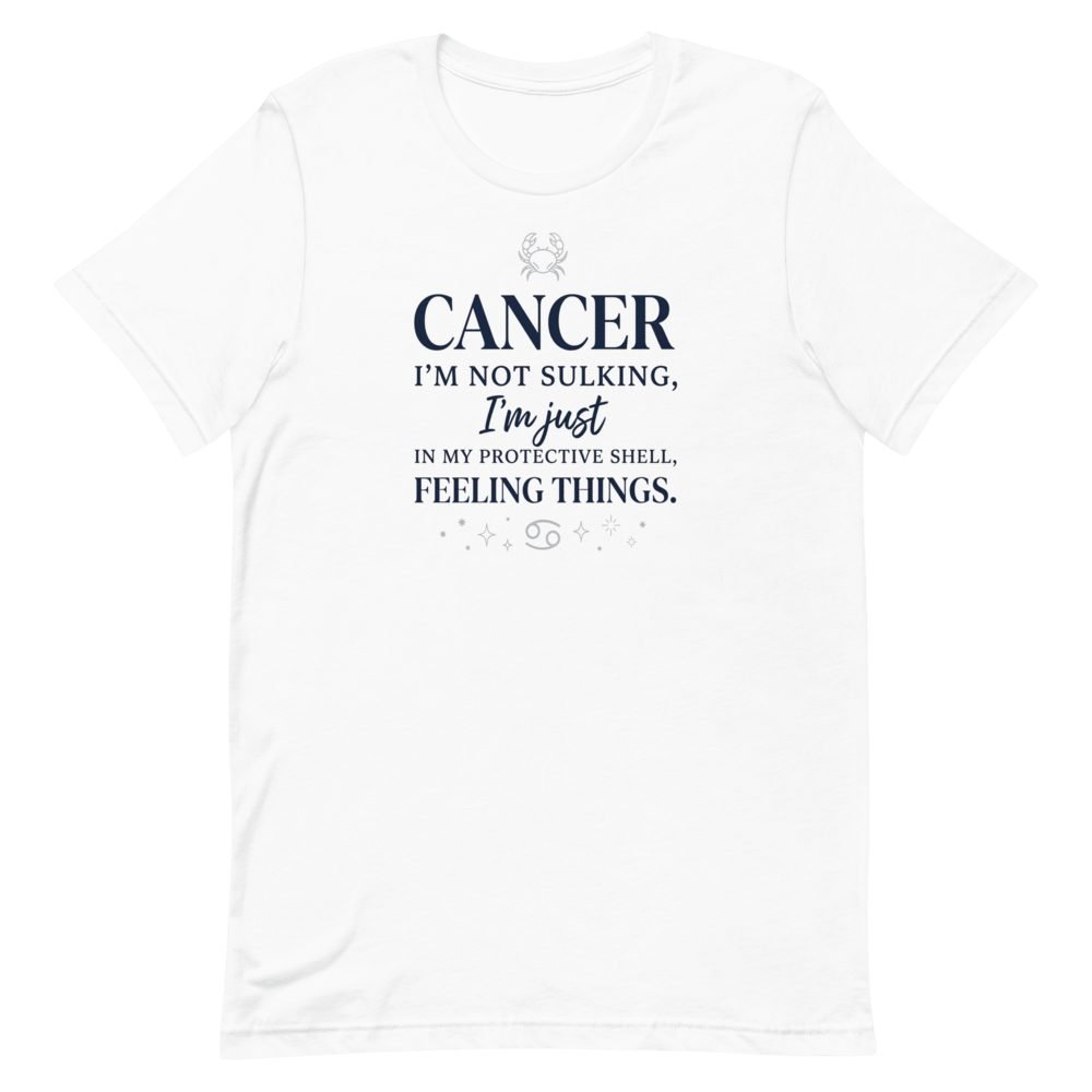 Cancer Zodiac Funny Quote T-Shirt | Not Sulking, Just Feeling Things — front view