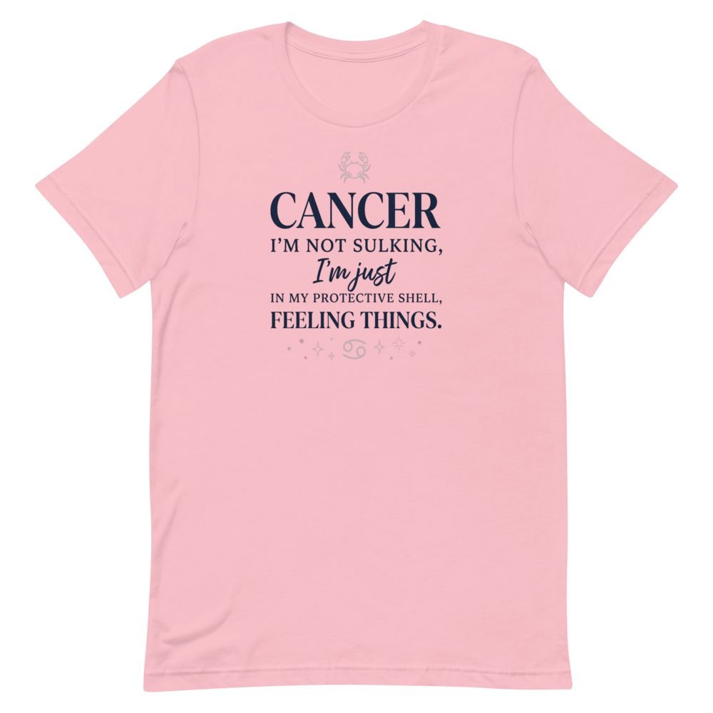 Cancer Zodiac Funny Quote T-Shirt | Not Sulking, Just Feeling Things — front view