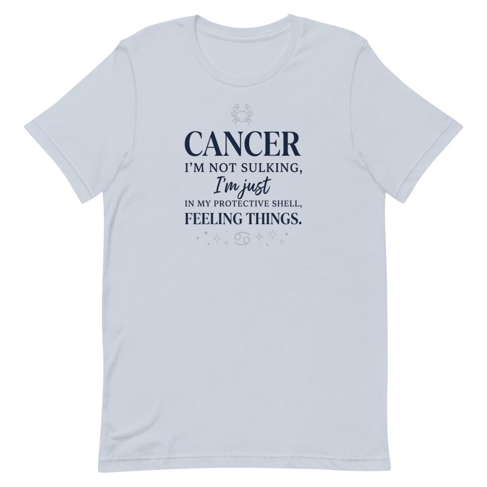 Cancer Zodiac Funny Quote T-Shirt | Not Sulking, Just Feeling Things — front view