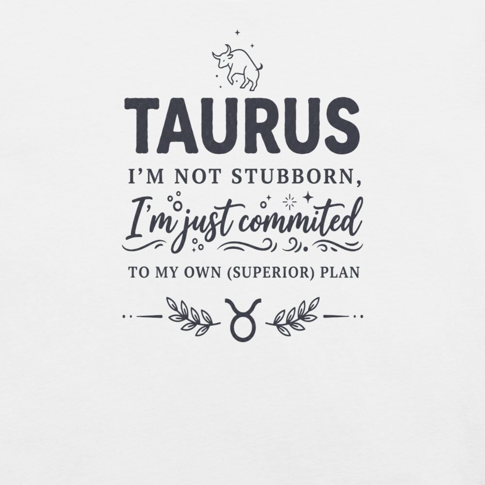 Taurus Not Stubborn Committed Superior Plan T-Shirt — front view