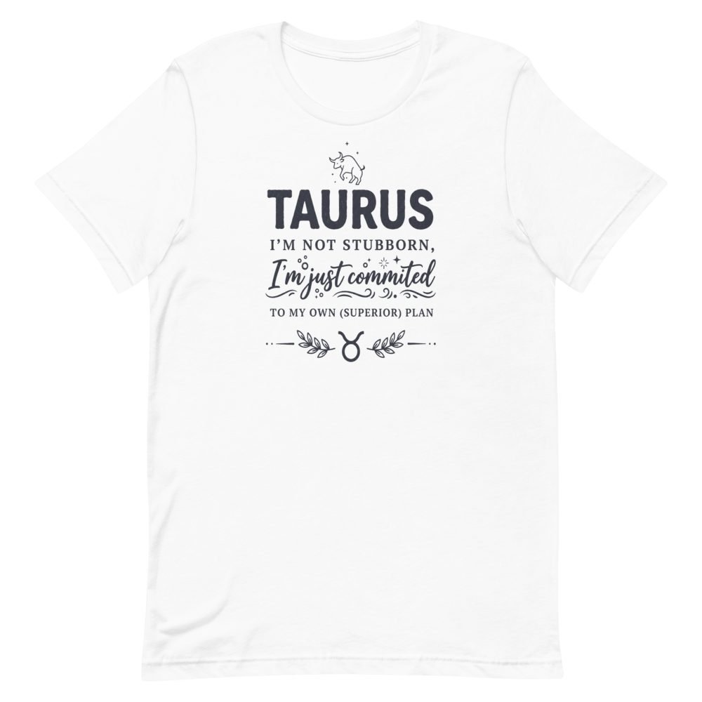 Taurus Not Stubborn Committed Superior Plan T-Shirt — front view